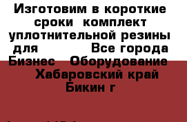 Изготовим в короткие сроки  комплект уплотнительной резины для XRB 6,  - Все города Бизнес » Оборудование   . Хабаровский край,Бикин г.